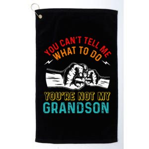 You Cant Tell Me What To Do Youre Not My Grandson Grandpa Platinum Collection Golf Towel