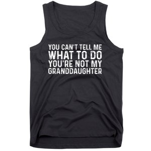 You CanT Tell Me What To Do YouRe Not My Granddaughter Tank Top