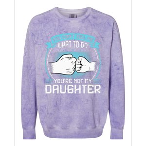 You Cant Tell Me What To Do Not My Daughter Fathers Day Colorblast Crewneck Sweatshirt