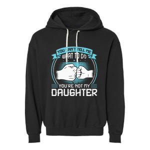 You Cant Tell Me What To Do Not My Daughter Fathers Day Garment-Dyed Fleece Hoodie