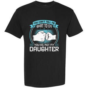 You Cant Tell Me What To Do Not My Daughter Fathers Day Garment-Dyed Heavyweight T-Shirt