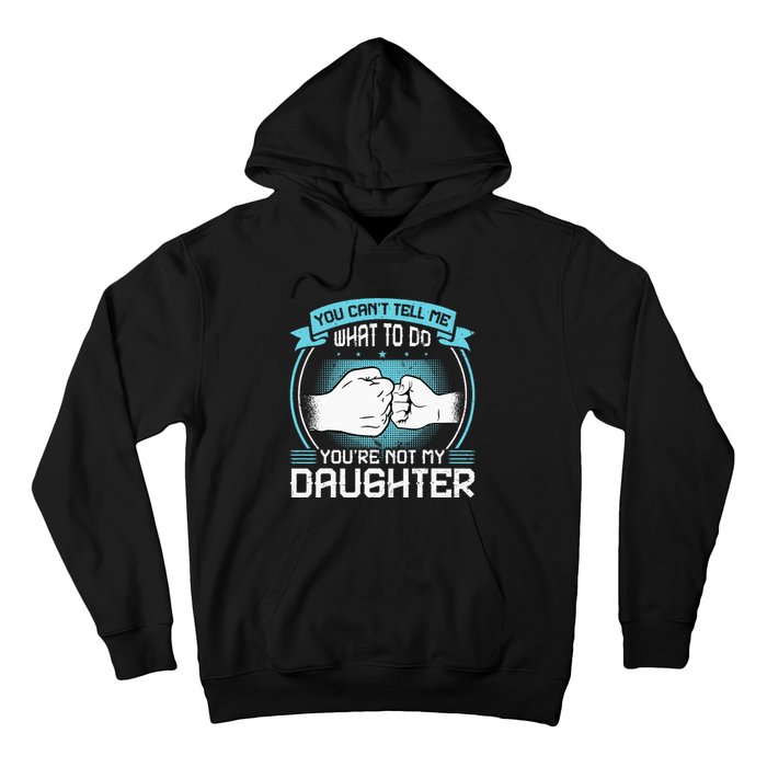 You Cant Tell Me What To Do Not My Daughter Fathers Day Hoodie