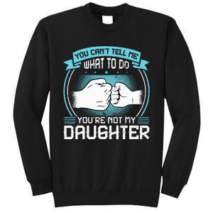 You Cant Tell Me What To Do Not My Daughter Fathers Day Sweatshirt