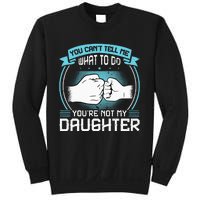 You Cant Tell Me What To Do Not My Daughter Fathers Day Sweatshirt