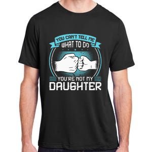 You Cant Tell Me What To Do Not My Daughter Fathers Day Adult ChromaSoft Performance T-Shirt