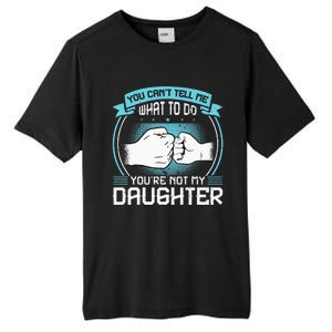 You Cant Tell Me What To Do Not My Daughter Fathers Day Tall Fusion ChromaSoft Performance T-Shirt