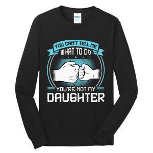 You Cant Tell Me What To Do Not My Daughter Fathers Day Tall Long Sleeve T-Shirt