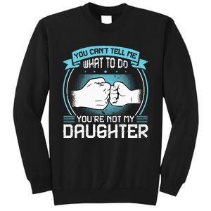 You Cant Tell Me What To Do Not My Daughter Fathers Day Tall Sweatshirt