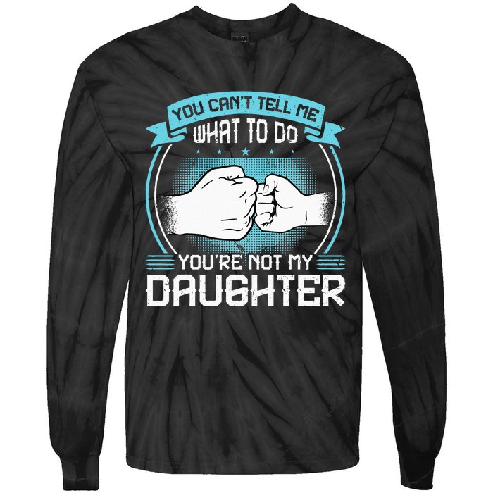 You Cant Tell Me What To Do Not My Daughter Fathers Day Tie-Dye Long Sleeve Shirt