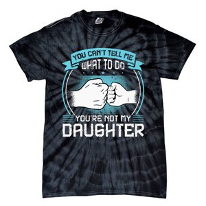 You Cant Tell Me What To Do Not My Daughter Fathers Day Tie-Dye T-Shirt