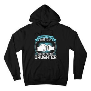 You Cant Tell Me What To Do Not My Daughter Fathers Day Tall Hoodie