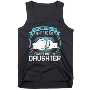 You Cant Tell Me What To Do Not My Daughter Fathers Day Tank Top