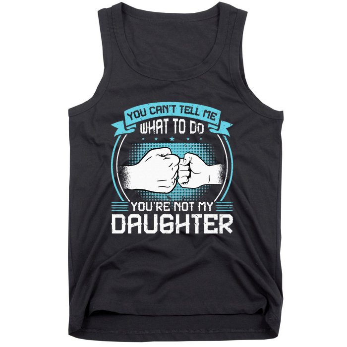 You Cant Tell Me What To Do Not My Daughter Fathers Day Tank Top