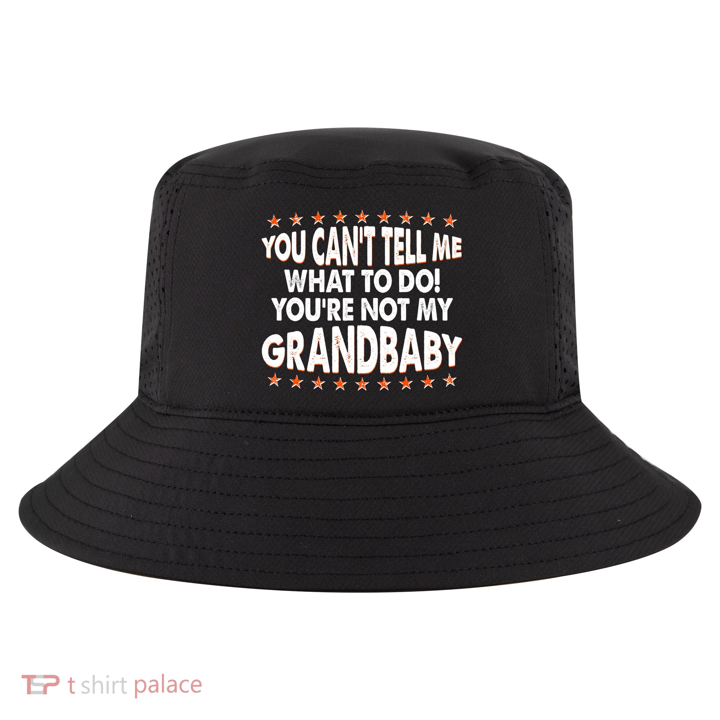You Can't Tell Me What To Do You're Not My Grandbaby Cool Comfort Performance Bucket Hat