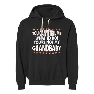 You Can't Tell Me What To Do You're Not My Grandbaby Garment-Dyed Fleece Hoodie