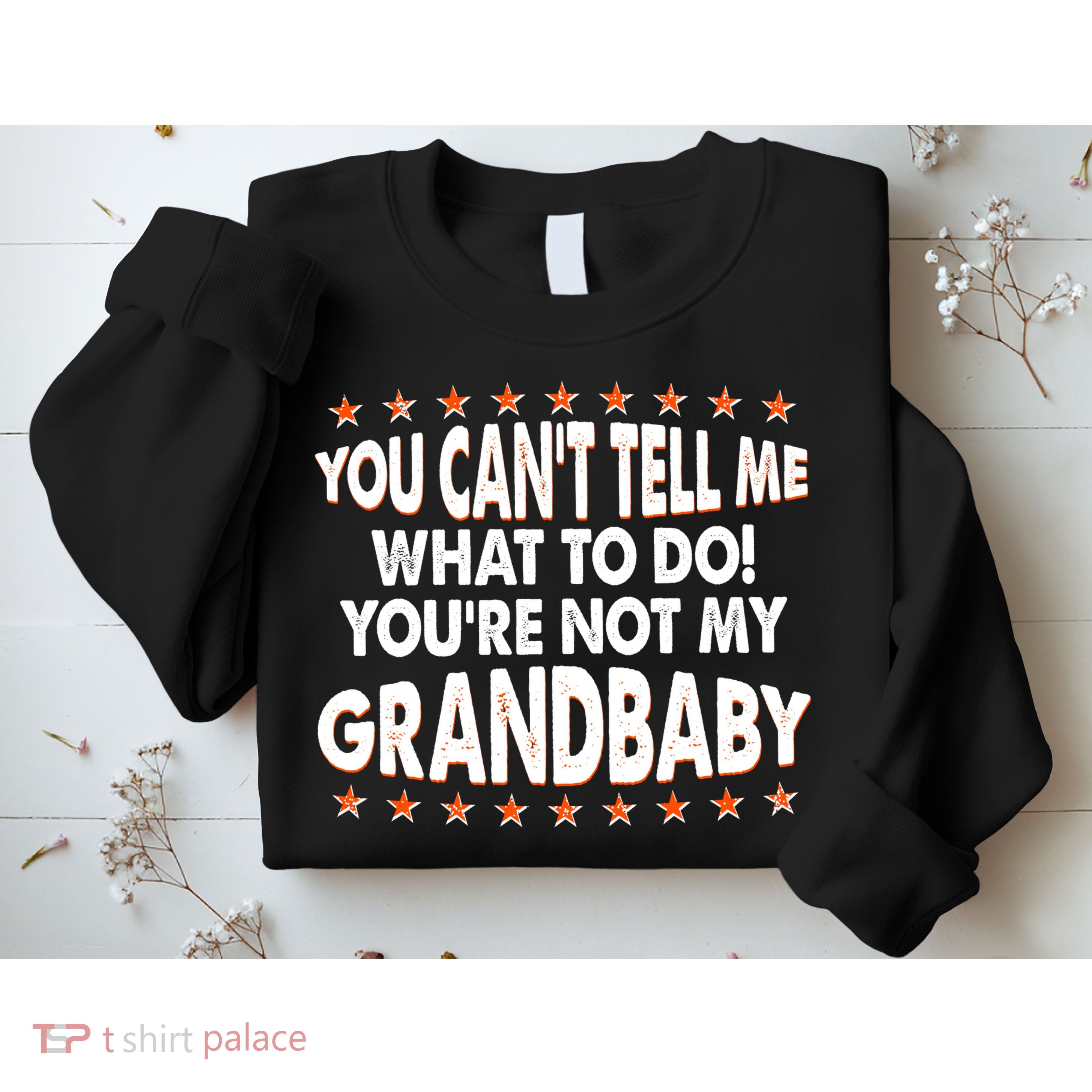 You Can't Tell Me What To Do You're Not My Grandbaby Sweatshirt