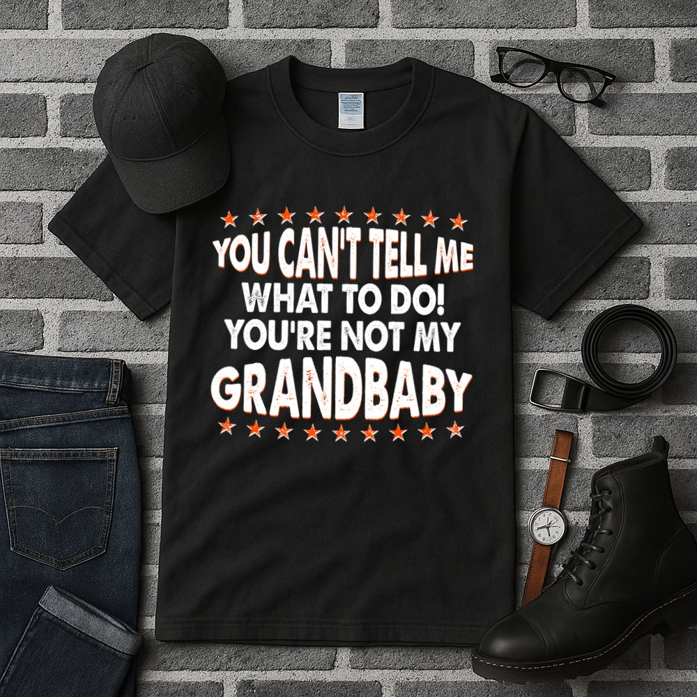 You Can't Tell Me What To Do You're Not My Grandbaby Tall T-Shirt