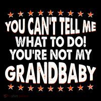 You Can't Tell Me What To Do You're Not My Grandbaby Button