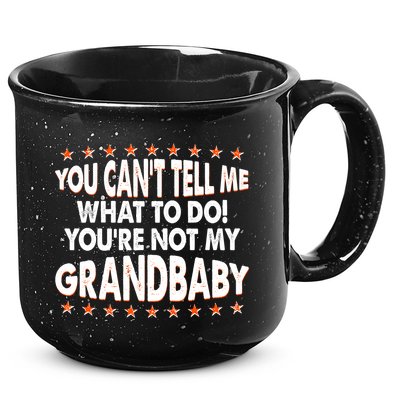 You Can't Tell Me What To Do You're Not My Grandbaby 15oz Campfire Ceramic Mug