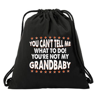 You Can't Tell Me What To Do You're Not My Grandbaby Drawstring Bag