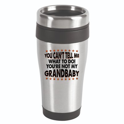 You Can't Tell Me What To Do You're Not My Grandbaby 16oz Travel Tumbler