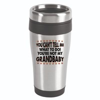 You Can't Tell Me What To Do You're Not My Grandbaby 16oz Travel Tumbler