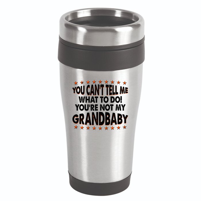 You Can't Tell Me What To Do You're Not My Grandbaby 16oz Travel Tumbler