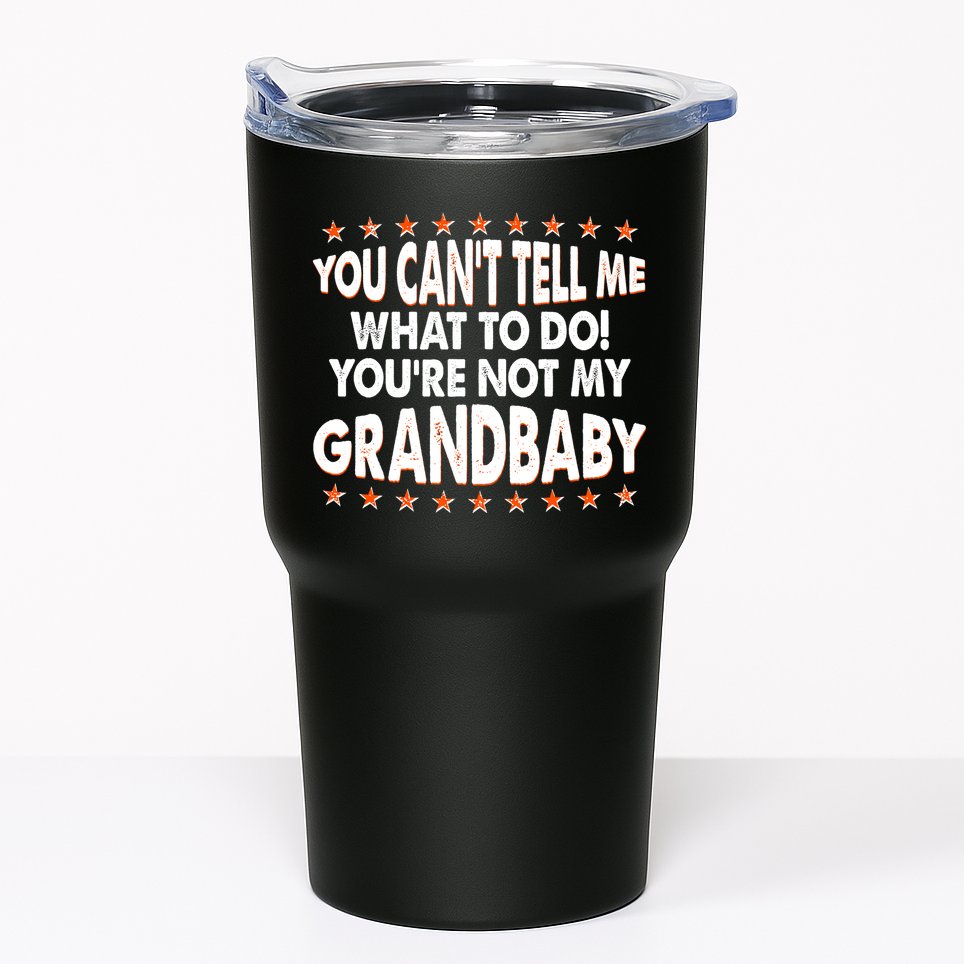 You Can't Tell Me What To Do You're Not My Grandbaby Tumbler