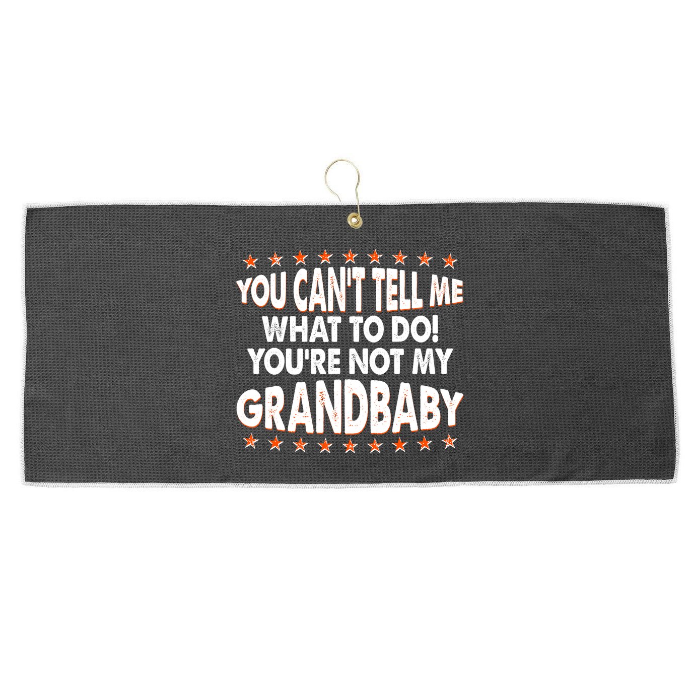 You Can't Tell Me What To Do You're Not My Grandbaby Large Microfiber Waffle Golf Towel