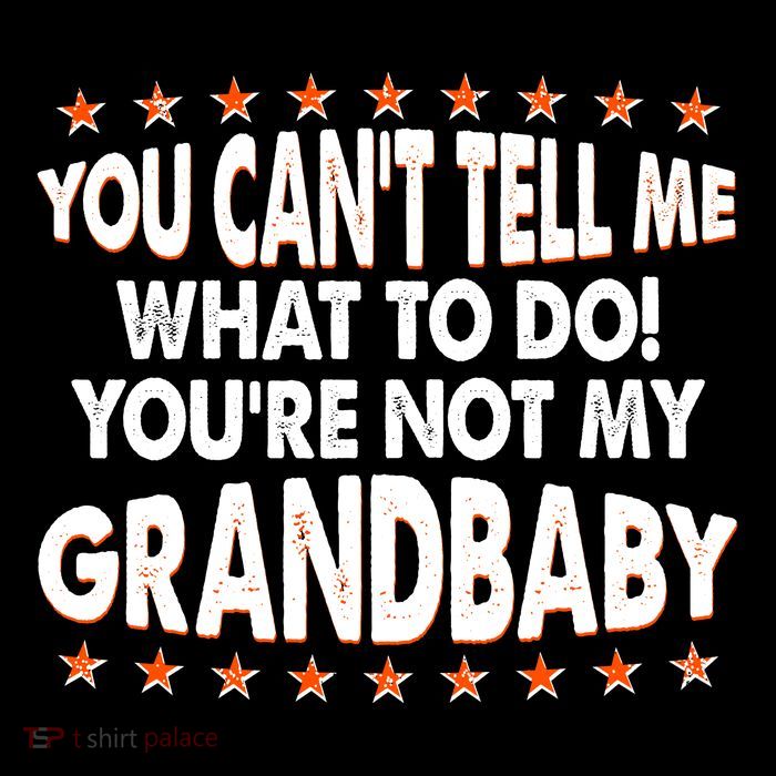 You Can't Tell Me What To Do You're Not My Grandbaby Poster