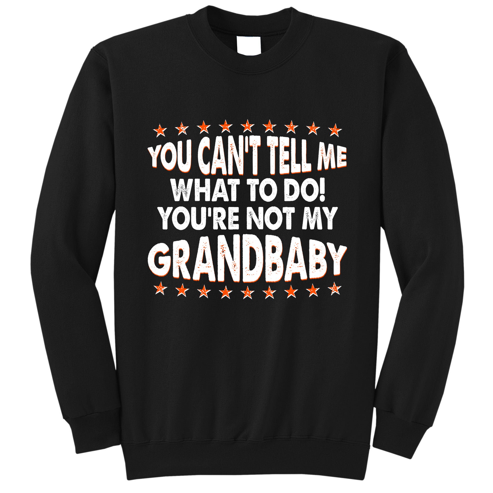 You Can't Tell Me What To Do You're Not My Grandbaby Tall Sweatshirt