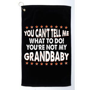 You Can't Tell Me What To Do You're Not My Grandbaby Platinum Collection Golf Towel