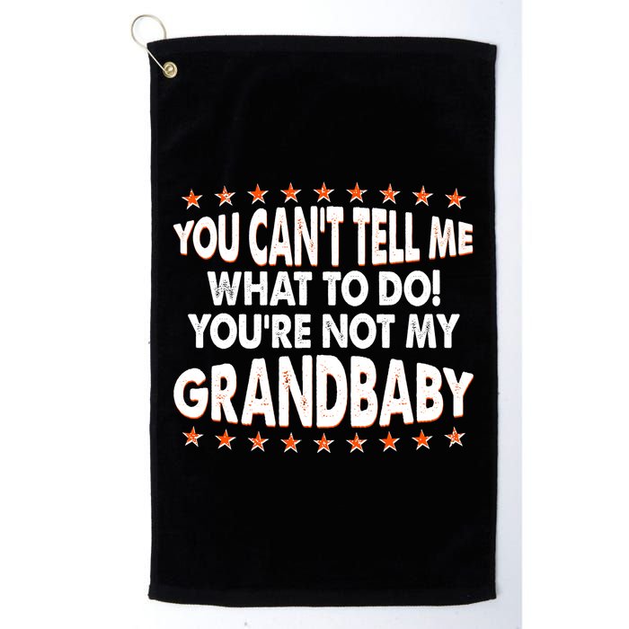You Can't Tell Me What To Do You're Not My Grandbaby Golf Towel