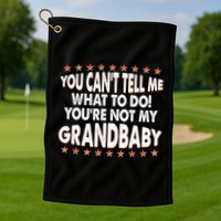 You Can't Tell Me What To Do You're Not My Grandbaby Golf Towel