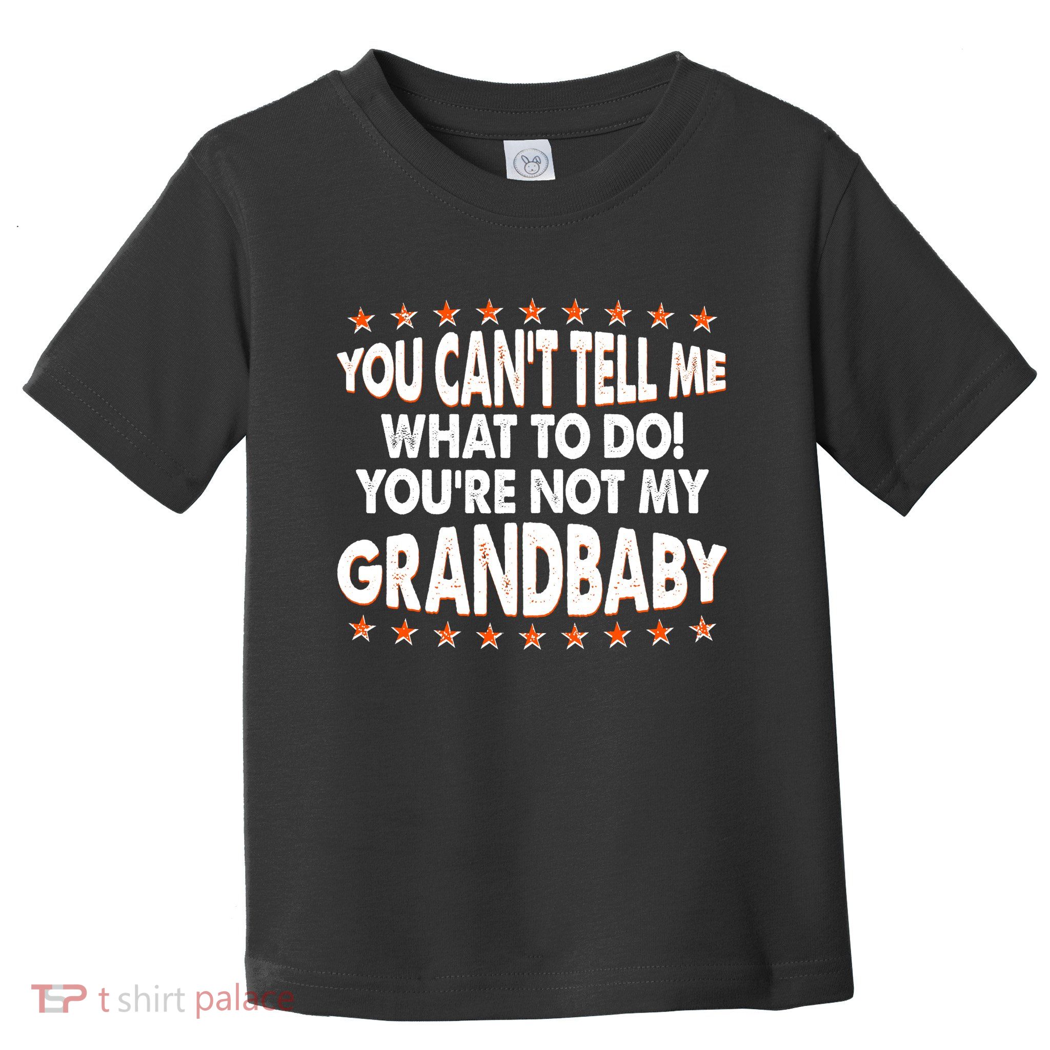 You Can't Tell Me What To Do You're Not My Grandbaby Toddler T-Shirt