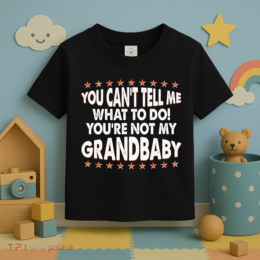 You Can't Tell Me What To Do You're Not My Grandbaby Toddler T-Shirt