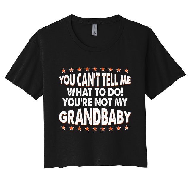 You Can't Tell Me What To Do You're Not My Grandbaby Crop Top