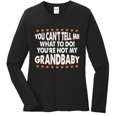 You Can't Tell Me What To Do You're Not My Grandbaby Ladies Long Sleeve Shirt