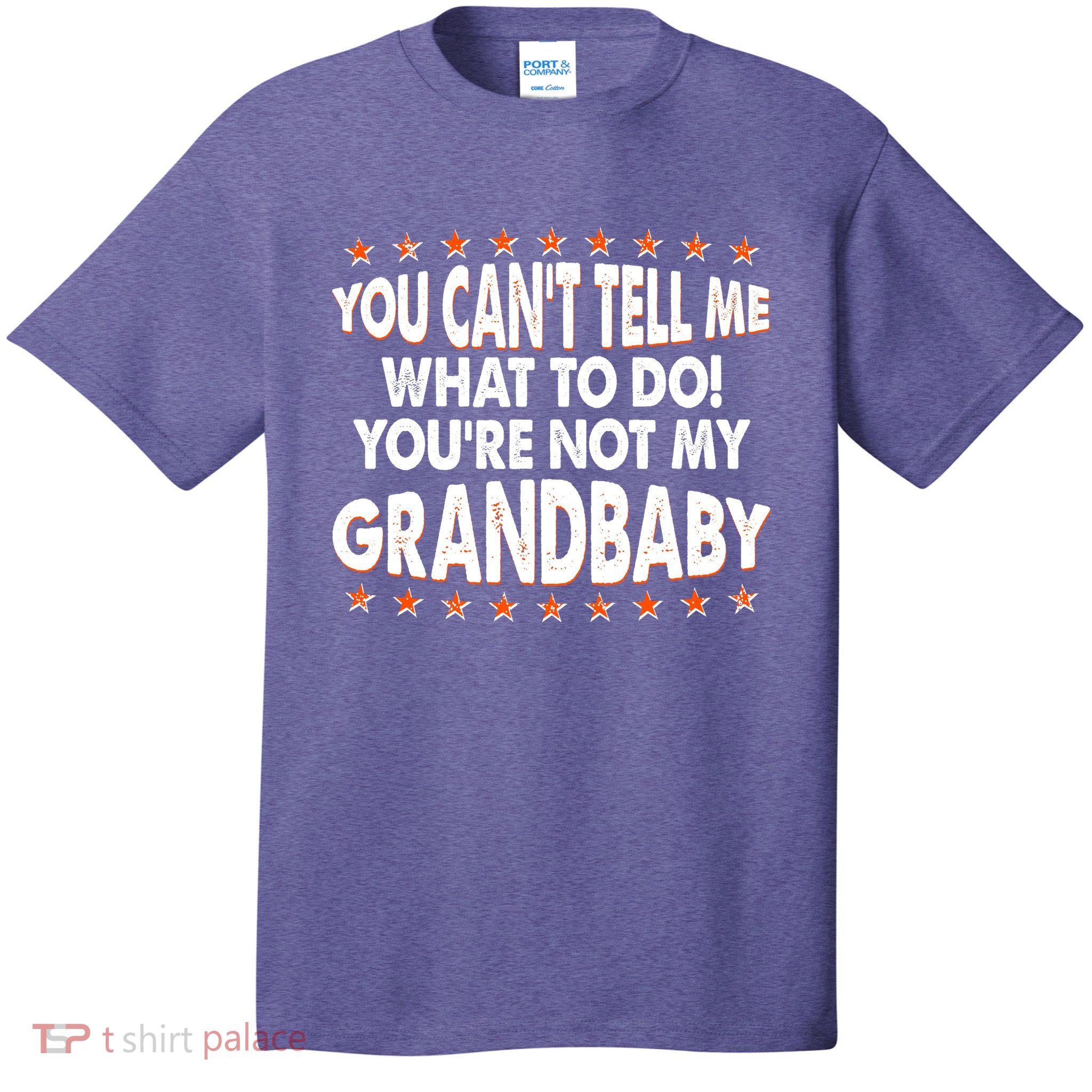 You Can't Tell Me What To Do You're Not My Grandbaby T-Shirt