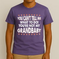 You Can't Tell Me What To Do You're Not My Grandbaby T-Shirt