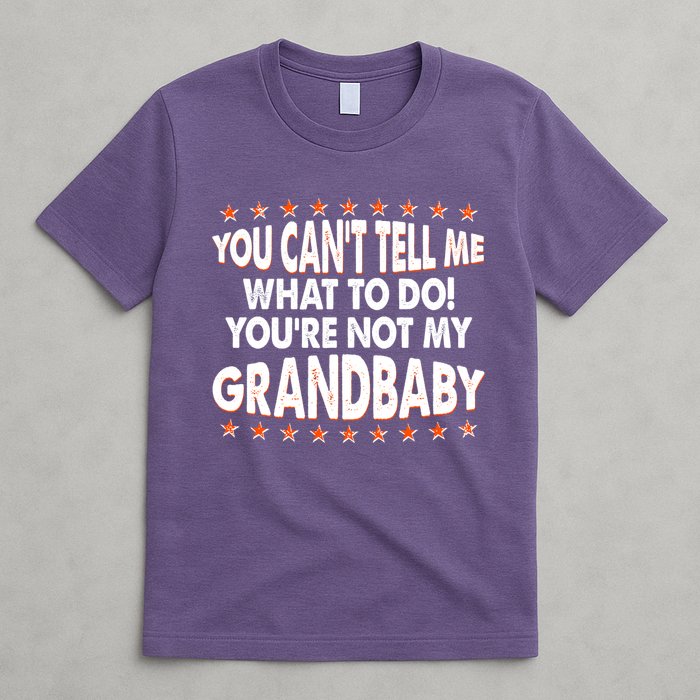 You Can't Tell Me What To Do You're Not My Grandbaby T-Shirt