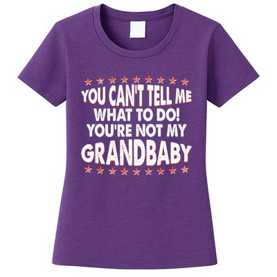 You Can't Tell Me What To Do You're Not My Grandbaby Womens T-Shirt
