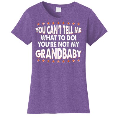 You Can't Tell Me What To Do You're Not My Grandbaby Women's T-Shirt