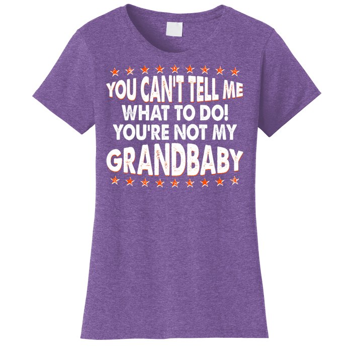 You Can't Tell Me What To Do You're Not My Grandbaby Women's T-Shirt