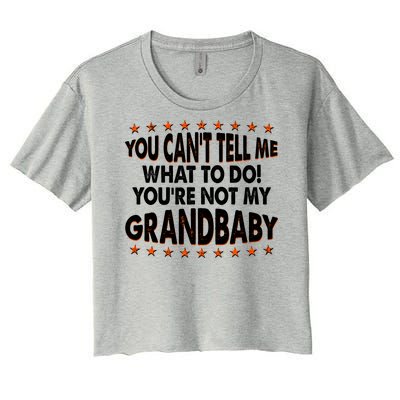 You Can't Tell Me What To Do You're Not My Grandbaby Women's Crop Top Tee