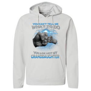 You Cant Tell Me What To Do Youre Not My Granddaughter Performance Fleece Hoodie