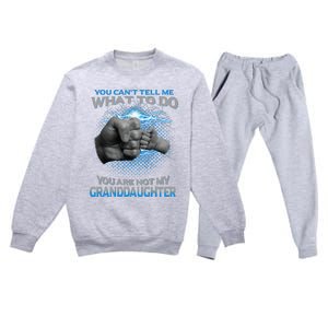 You Cant Tell Me What To Do Youre Not My Granddaughter Premium Crewneck Sweatsuit Set