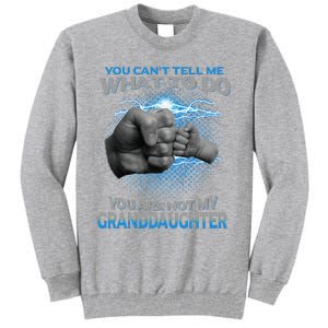 You Cant Tell Me What To Do Youre Not My Granddaughter Tall Sweatshirt