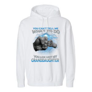 You Cant Tell Me What To Do Youre Not My Granddaughter Garment-Dyed Fleece Hoodie