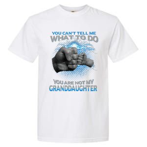 You Cant Tell Me What To Do Youre Not My Granddaughter Garment-Dyed Heavyweight T-Shirt